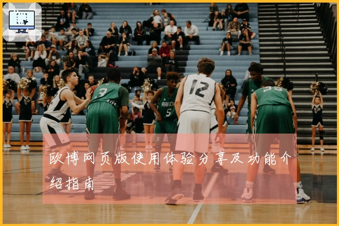 欧博网页版使用体验分享及功能介绍指南