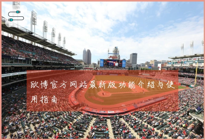 欧博官方网站最新版功能介绍与使用指南
