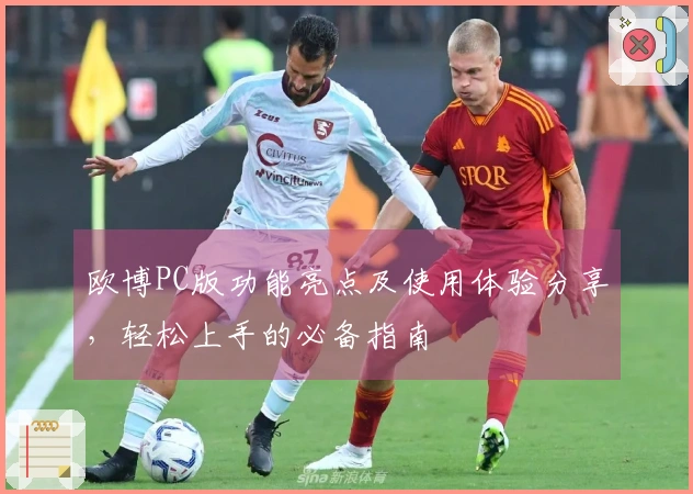 欧博PC版功能亮点及使用体验分享，轻松上手的必备指南